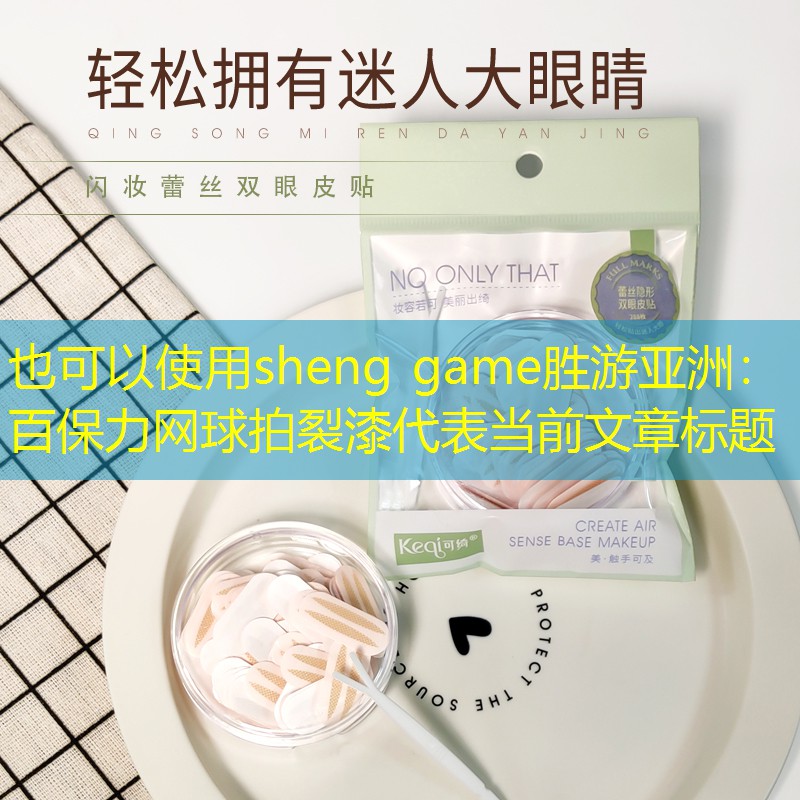 sheng game胜游亚洲：百保力网球拍裂漆